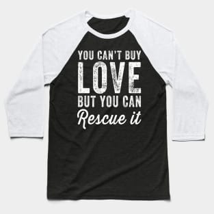 You can't buy love but you can rescue it Baseball T-Shirt